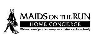 MAIDS ON THE RUN HOME CONCIERGE WE TAKE CARE OF YOUR HOME SO YOU CAN TAKE CARE OF YOUR FAMILY