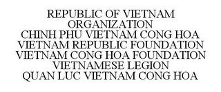 REPUBLIC OF VIETNAM ORGANIZATION CHINH PHU VIETNAM CONG HOA VIETNAM REPUBLIC FOUNDATION VIETNAM CONG HOA FOUNDATION VIETNAMESE LEGION QUAN LUC VIETNAM CONG HOA