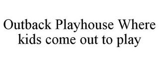 OUTBACK PLAYHOUSE WHERE KIDS COME OUT TO PLAY