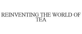 REINVENTING THE WORLD OF TEA