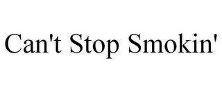 CAN'T STOP SMOKIN'