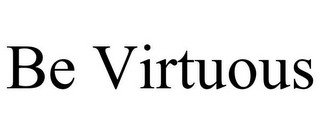 BE VIRTUOUS