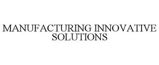 MANUFACTURING INNOVATIVE SOLUTIONS