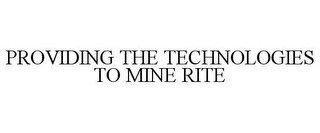 PROVIDING THE TECHNOLOGIES TO MINE RITE