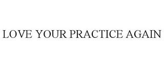 LOVE YOUR PRACTICE AGAIN