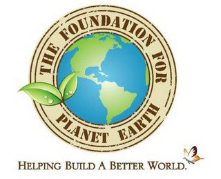 THE FOUNDATION FOR PLANET EARTH HELPING BUILD A BETTER WORLD.
