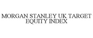 MORGAN STANLEY UK TARGET EQUITY INDEX