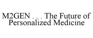 M2GEN . . . THE FUTURE OF PERSONALIZED MEDICINE