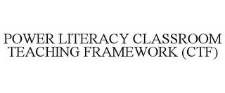 POWER LITERACY CLASSROOM TEACHING FRAMEWORK (CTF)