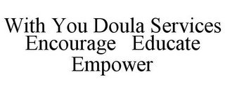 WITH YOU DOULA SERVICES ENCOURAGE EDUCATE EMPOWER recognize phone