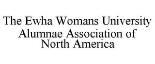 THE EWHA WOMANS UNIVERSITY ALUMNAE ASSOCIATION OF NORTH AMERICA