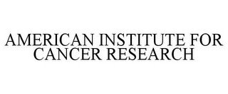AMERICAN INSTITUTE FOR CANCER RESEARCH