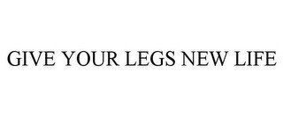 GIVE YOUR LEGS NEW LIFE