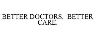 BETTER DOCTORS. BETTER CARE.