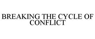 BREAKING THE CYCLE OF CONFLICT