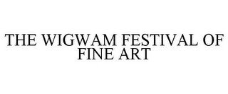 THE WIGWAM FESTIVAL OF FINE ART