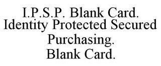 I.P.S.P. BLANK CARD. IDENTITY PROTECTED SECURED PURCHASING. BLANK CARD. recognize phone