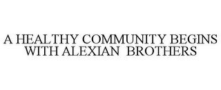 A HEALTHY COMMUNITY BEGINS WITH ALEXIAN BROTHERS
