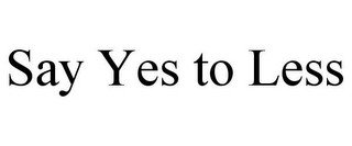 SAY YES TO LESS