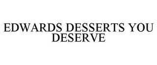 EDWARDS DESSERTS YOU DESERVE