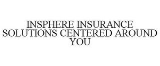 INSPHERE INSURANCE SOLUTIONS CENTERED AROUND YOU