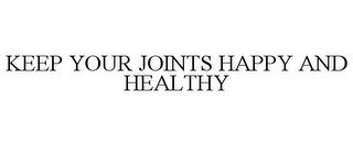 KEEP YOUR JOINTS HAPPY AND HEALTHY