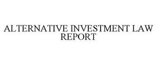 ALTERNATIVE INVESTMENT LAW REPORT