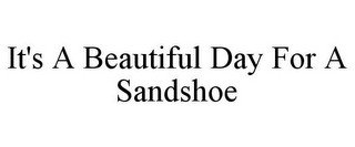 IT'S A BEAUTIFUL DAY FOR A SANDSHOE