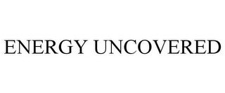 ENERGY UNCOVERED