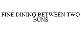 FINE DINING BETWEEN TWO BUNS