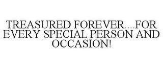 TREASURED FOREVER....FOR EVERY SPECIAL PERSON AND OCCASION!