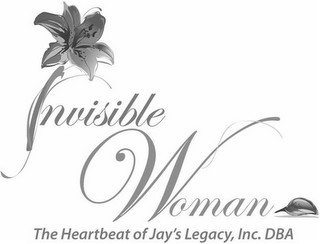 INVISIBLE WOMAN THE HEARTBEAT OF JAY'S LEGACY, INC. DBA