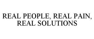REAL PEOPLE, REAL PAIN, REAL SOLUTIONS