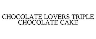 CHOCOLATE LOVERS TRIPLE CHOCOLATE CAKE