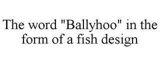 THE WORD "BALLYHOO" IN THE FORM OF A FISH DESIGN