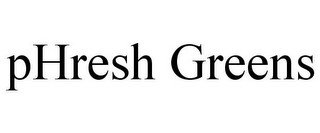 PHRESH GREENS