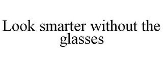LOOK SMARTER WITHOUT THE GLASSES