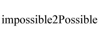 IMPOSSIBLE2POSSIBLE