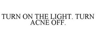 TURN ON THE LIGHT. TURN ACNE OFF. recognize phone