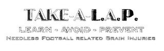 TAKE-A-L.A.P. LEARN - AVOID - PREVENT NEEDLESS FOOTBALL RELATED BRAIN INJURIES