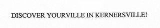DISCOVER YOURVILLE IN KERNERSVILLE