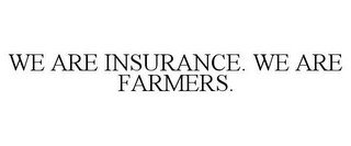 WE ARE INSURANCE. WE ARE FARMERS.