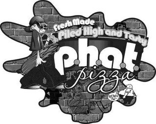 P.H.A.T. PIZZA FRESH MADE PILED HIGH AND TASTY NOW THAT'S PHAT