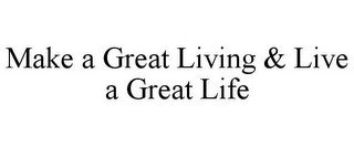MAKE A GREAT LIVING & LIVE A GREAT LIFE