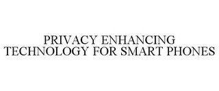 PRIVACY ENHANCING TECHNOLOGY FOR SMART PHONES