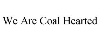 WE ARE COAL HEARTED