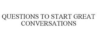 QUESTIONS TO START GREAT CONVERSATIONS
