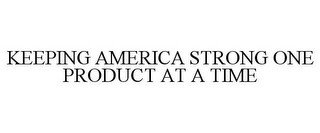 KEEPING AMERICA STRONG ONE PRODUCT AT A TIME