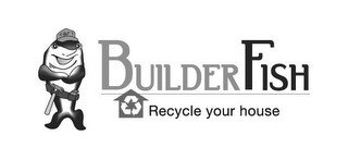 BUILDERFISH RECYCLE YOUR HOUSE BF