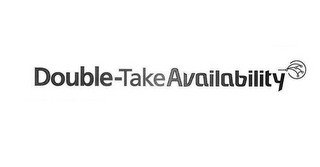 DOUBLE-TAKE AVAILABILITY
